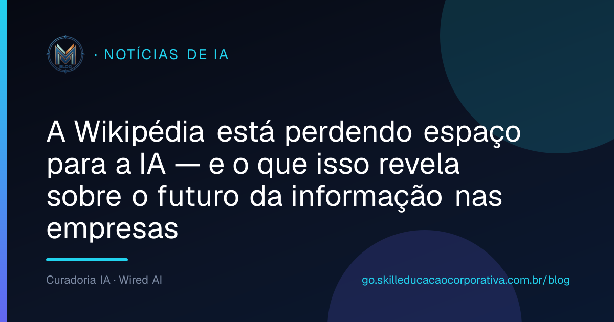 A Wikipédia está perdendo espaço para a IA — e o que isso revela sobre o futuro da informação nas empresas