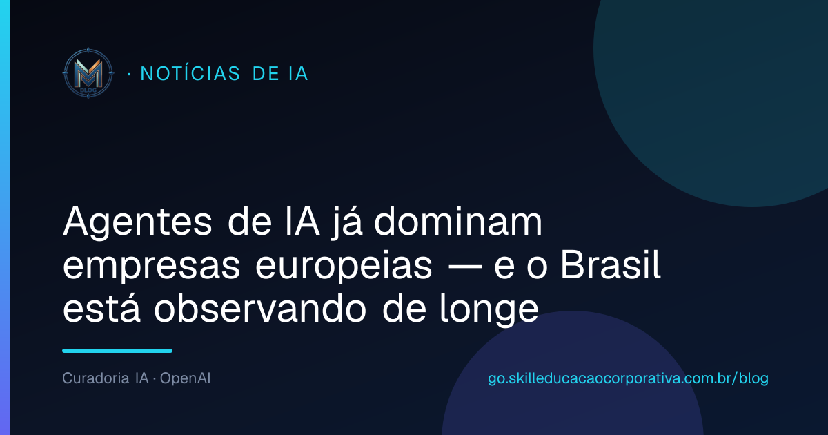 Agentes de IA já dominam empresas europeias — e o Brasil está observando de longe