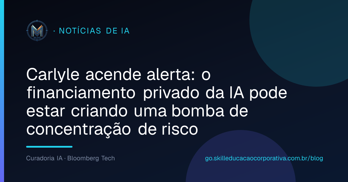 Carlyle acende alerta: o financiamento privado da IA pode estar criando uma bomba de concentração de risco