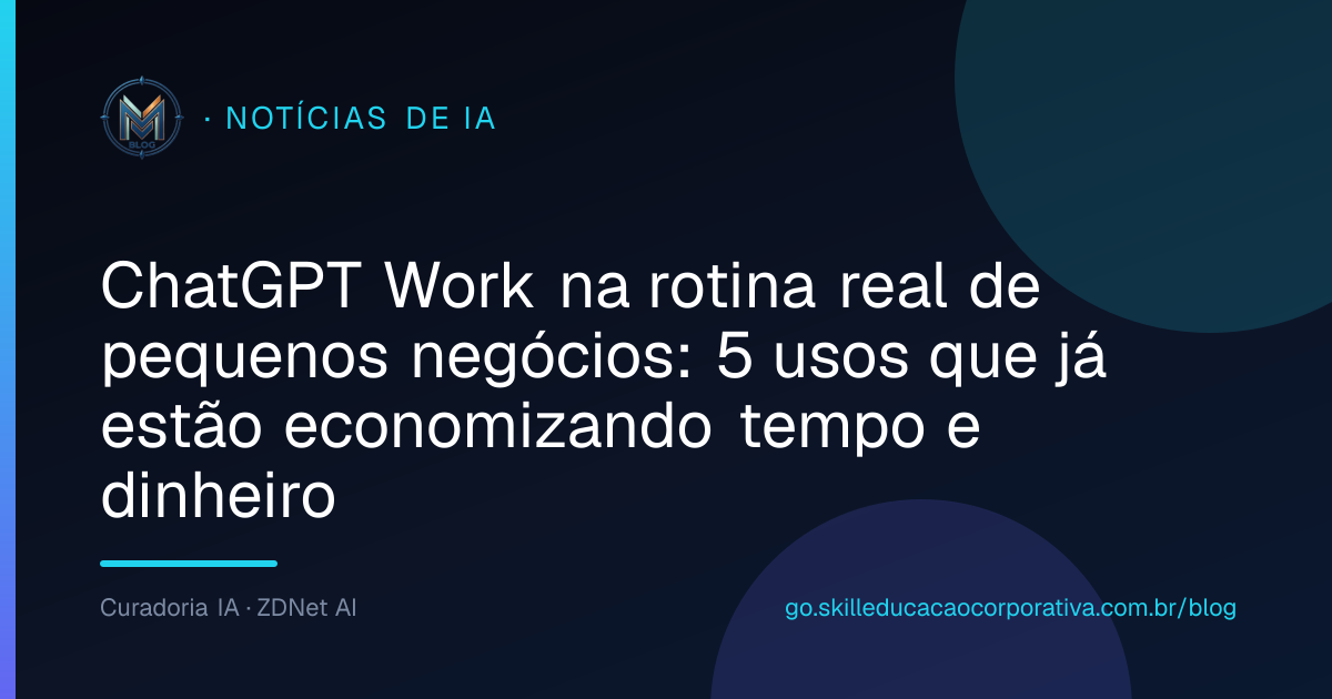 ChatGPT Work na rotina real de pequenos negócios: 5 usos que já estão economizando tempo e dinheiro