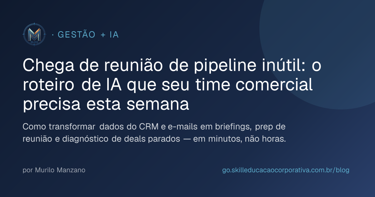 Chega de reunião de pipeline inútil: o roteiro de IA que seu time comercial precisa esta semana