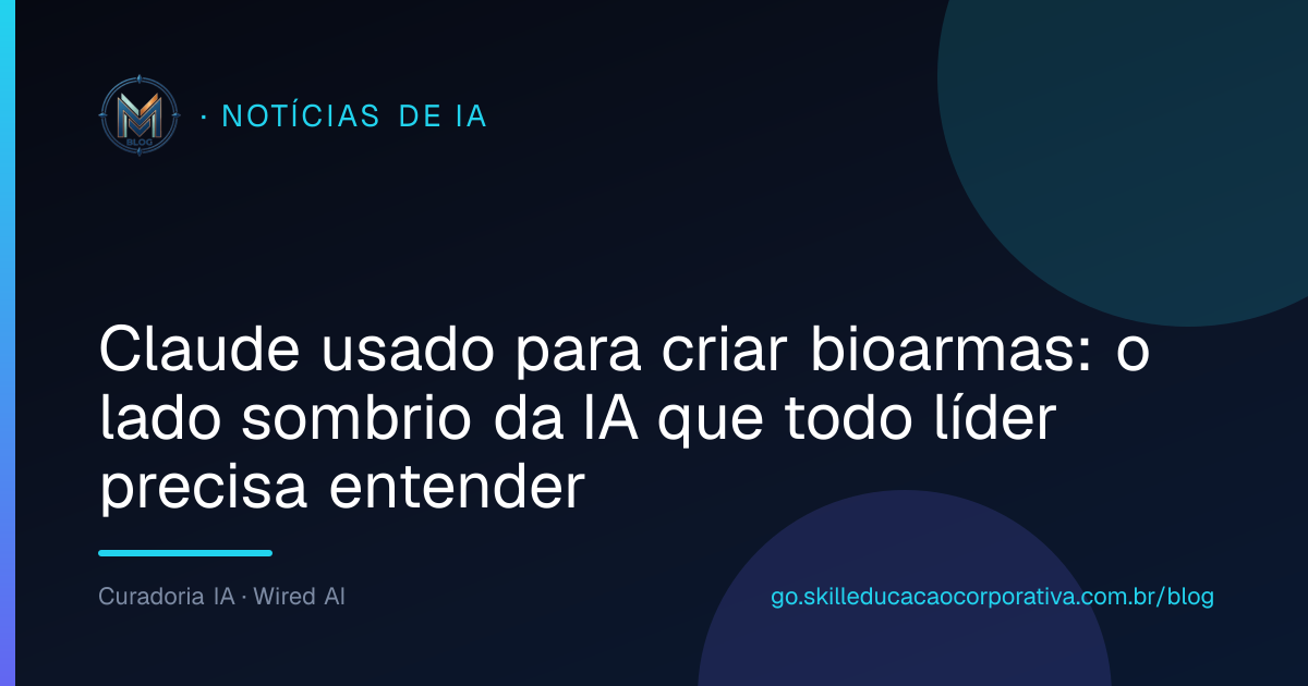 Claude usado para criar bioarmas: o lado sombrio da IA que todo líder precisa entender