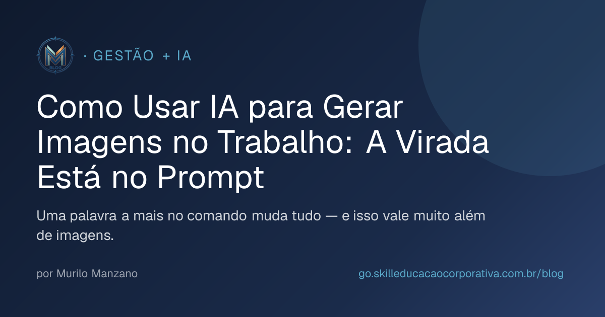Como Usar IA para Gerar Imagens no Trabalho: A Virada Está no Prompt