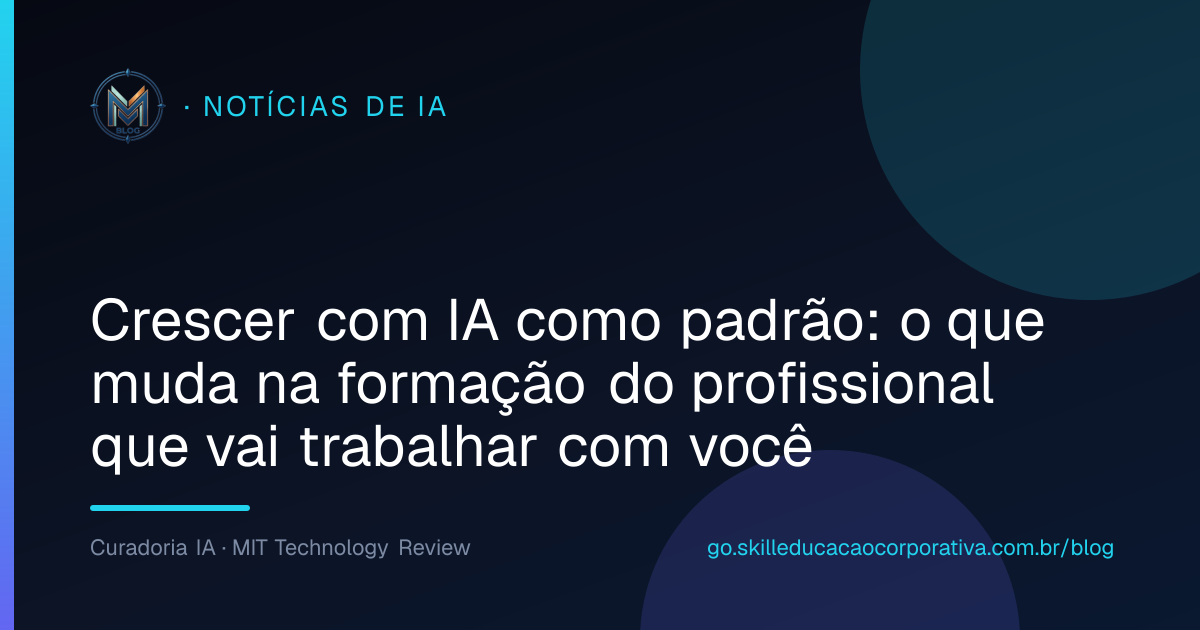 Crescer com IA como padrão: o que muda na formação do profissional que vai trabalhar com você