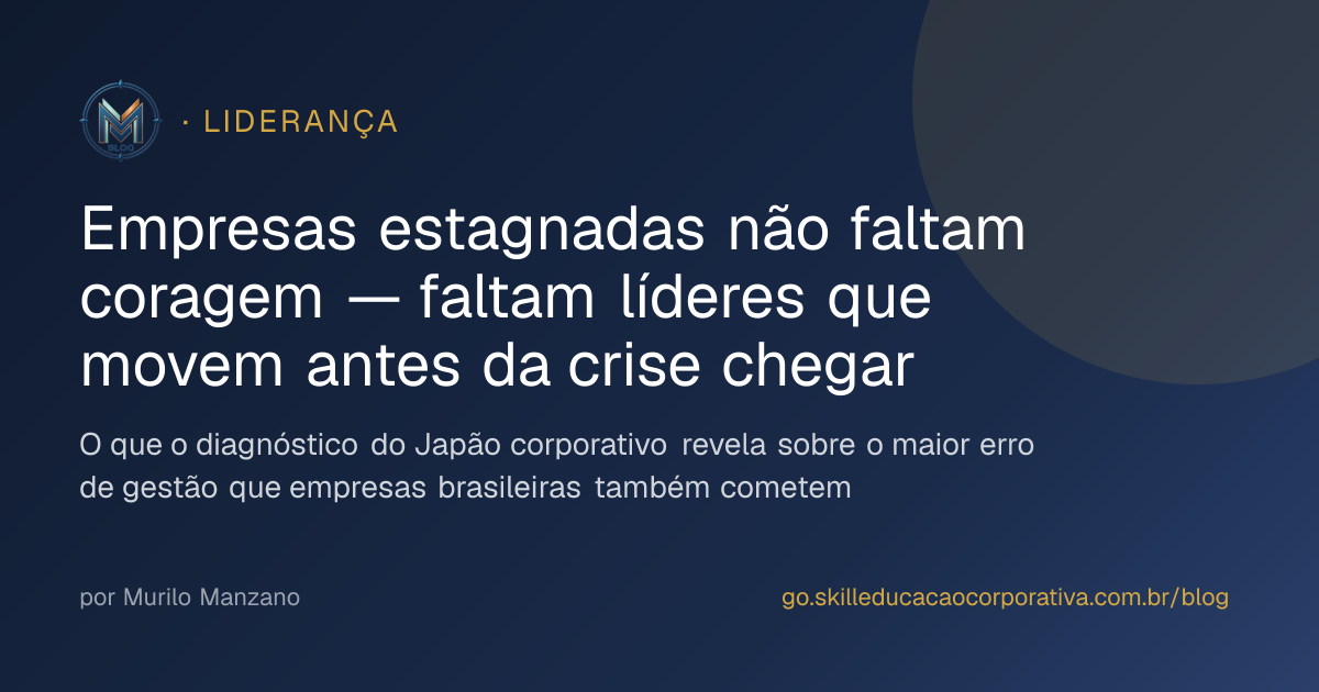 Empresas estagnadas não faltam coragem — faltam líderes que movem antes da crise chegar