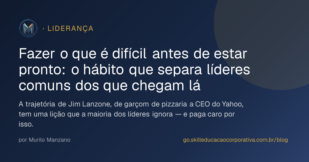 Fazer o que é difícil antes de estar pronto: o hábito que separa líderes comuns dos que chegam lá