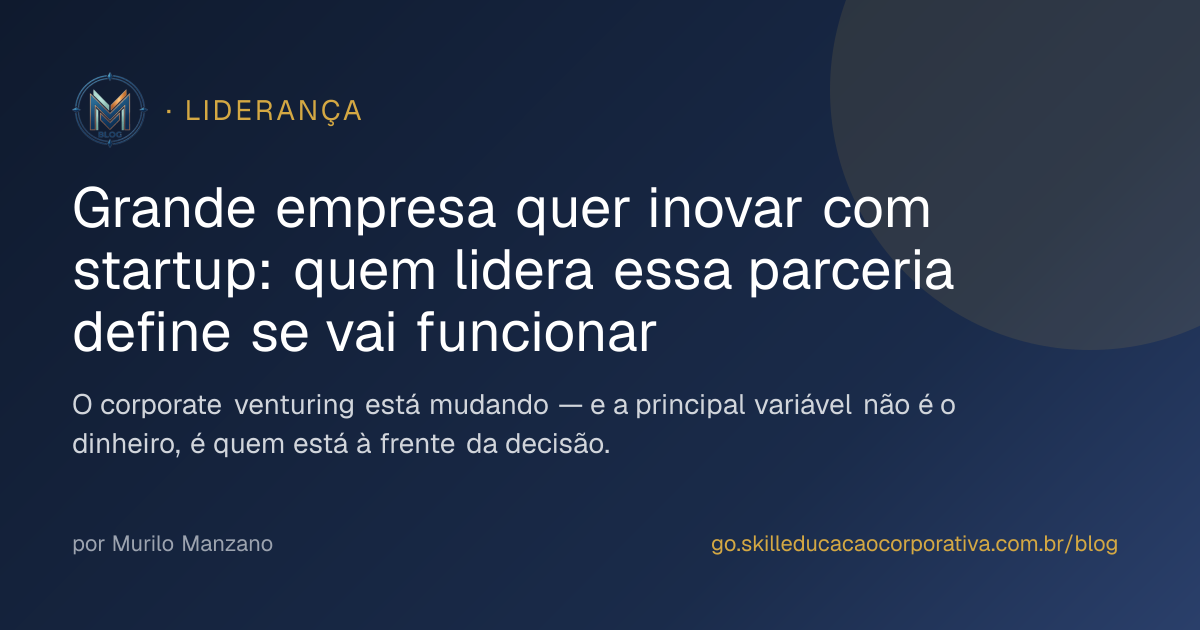 Grande empresa quer inovar com startup: quem lidera essa parceria define se vai funcionar