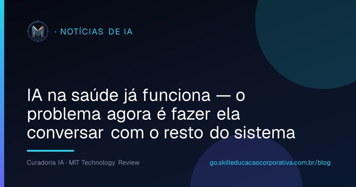 IA na saúde já funciona — o problema agora é fazer ela conversar com o resto do sistema