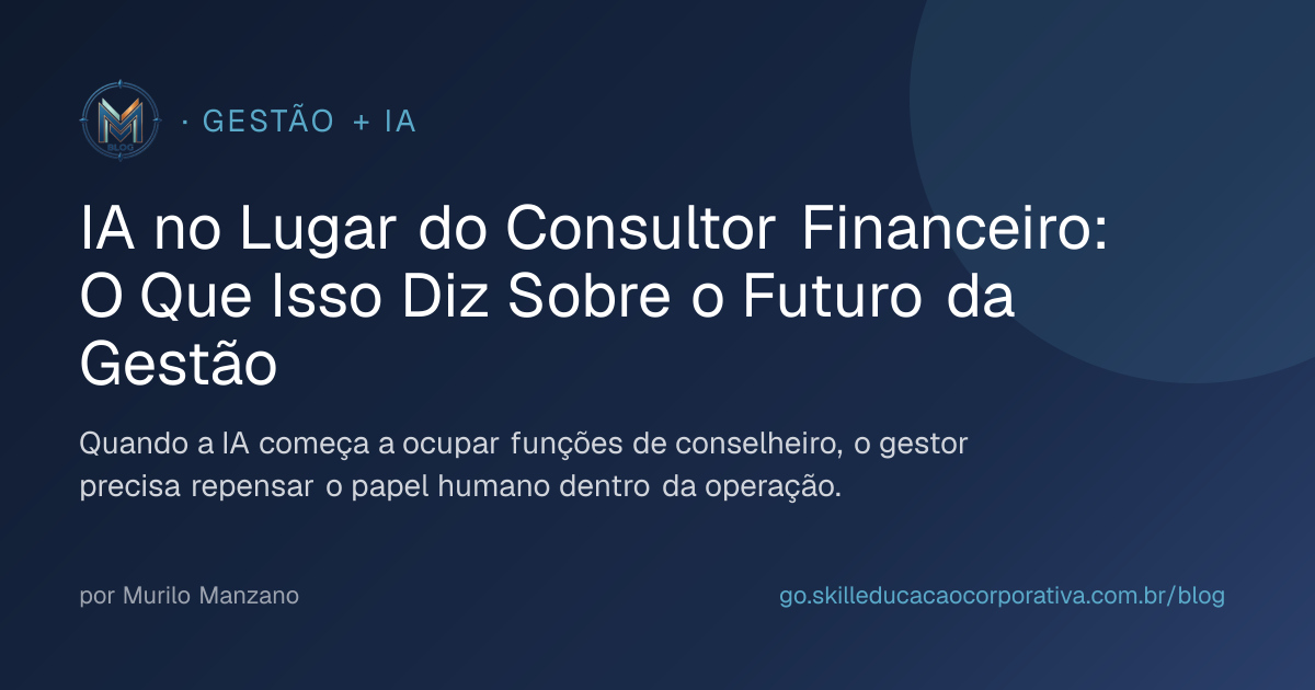 IA no Lugar do Consultor Financeiro: O Que Isso Diz Sobre o Futuro da Gestão