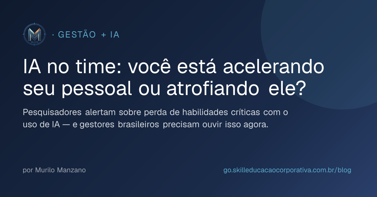 IA no time: você está acelerando seu pessoal ou atrofiando ele?