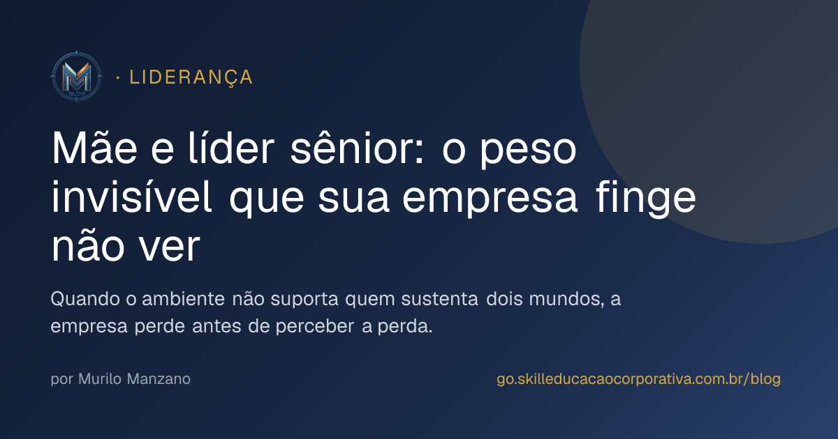 Mãe e líder sênior: o peso invisível que sua empresa finge não ver