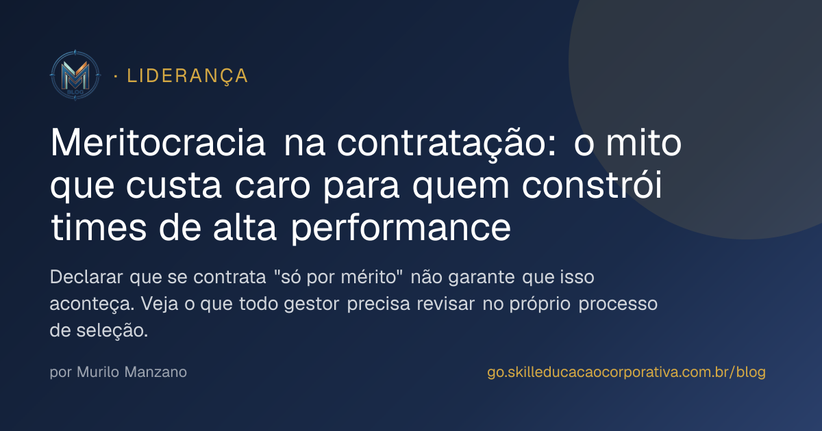 Meritocracia na contratação: o mito que custa caro para quem constrói times de alta performance