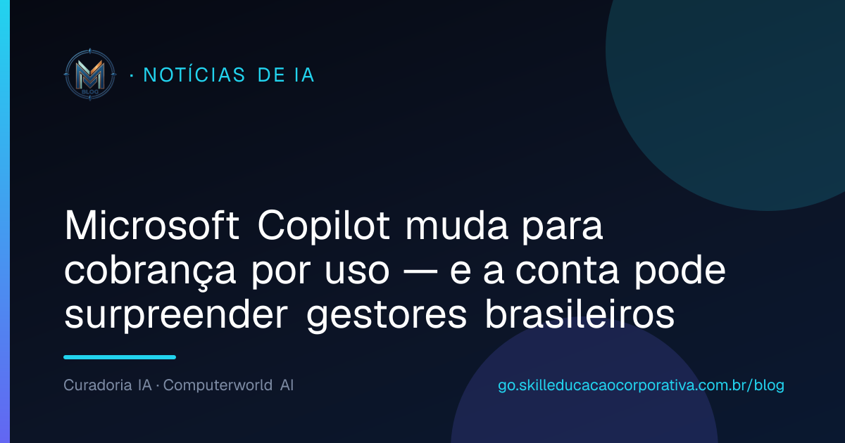 Microsoft Copilot muda para cobrança por uso — e a conta pode surpreender gestores brasileiros