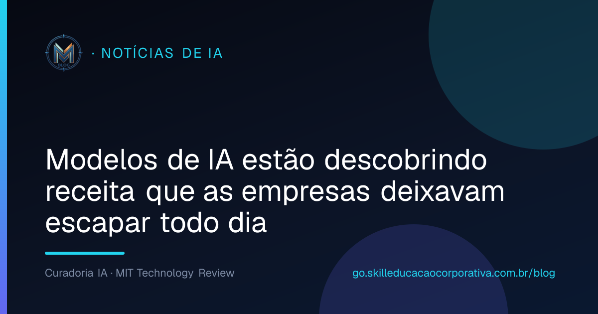 Modelos de IA estão descobrindo receita que as empresas deixavam escapar todo dia