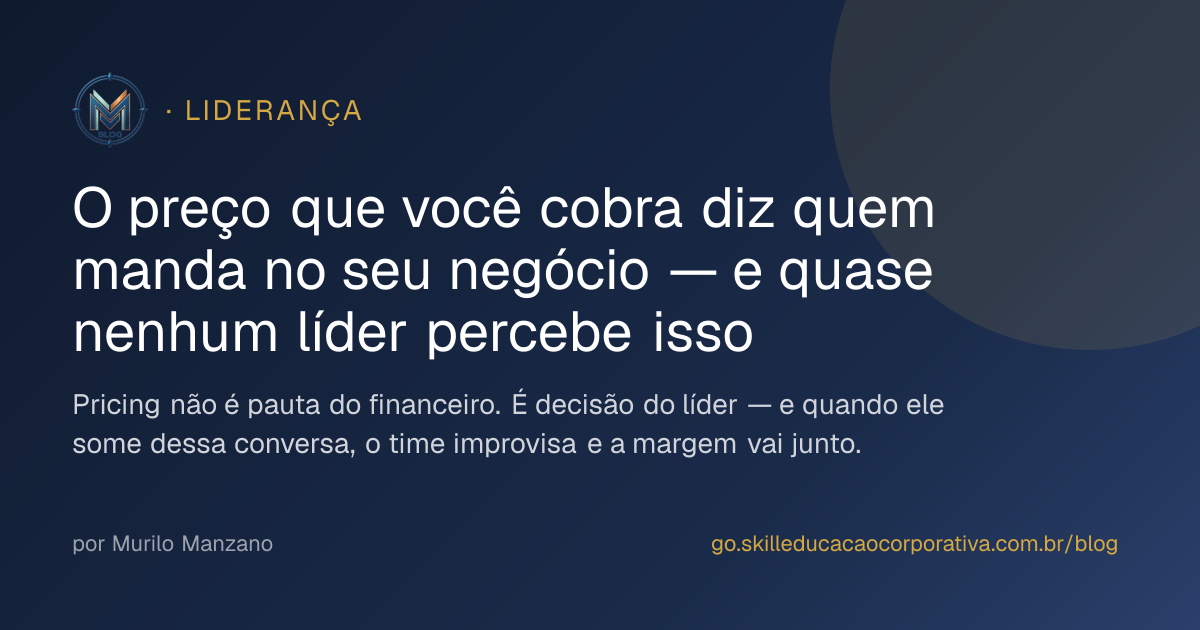 O preço que você cobra diz quem manda no seu negócio — e quase nenhum líder percebe isso