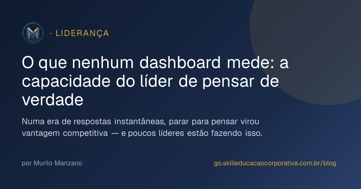 O que nenhum dashboard mede: a capacidade do líder de pensar de verdade
