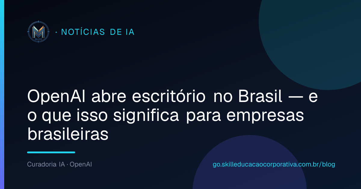 OpenAI abre escritório no Brasil — e o que isso significa para empresas brasileiras