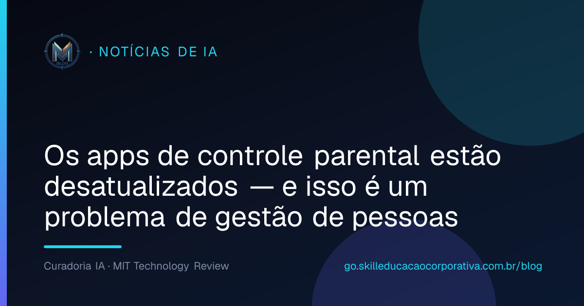 Os apps de controle parental estão desatualizados — e isso é um problema de gestão de pessoas