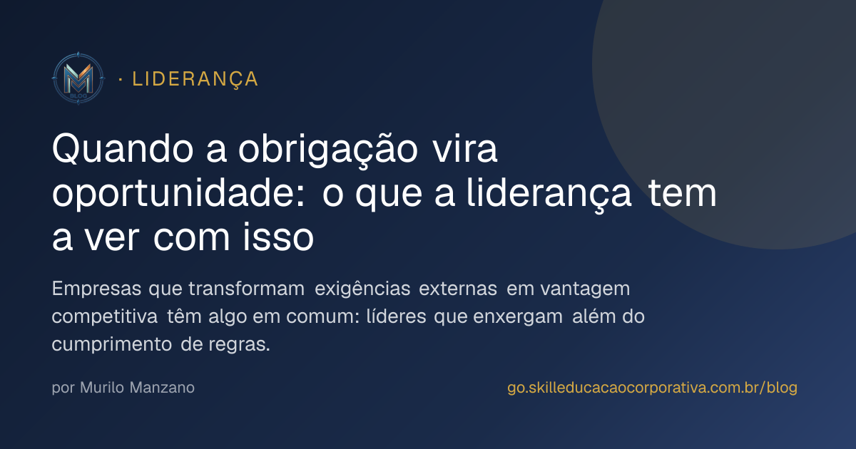 Quando a obrigação vira oportunidade: o que a liderança tem a ver com isso