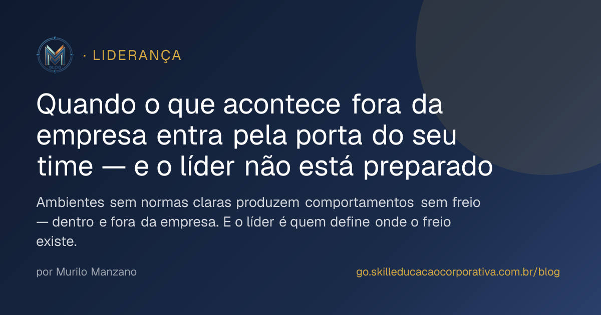 Quando o que acontece fora da empresa entra pela porta do seu time — e o líder não está preparado