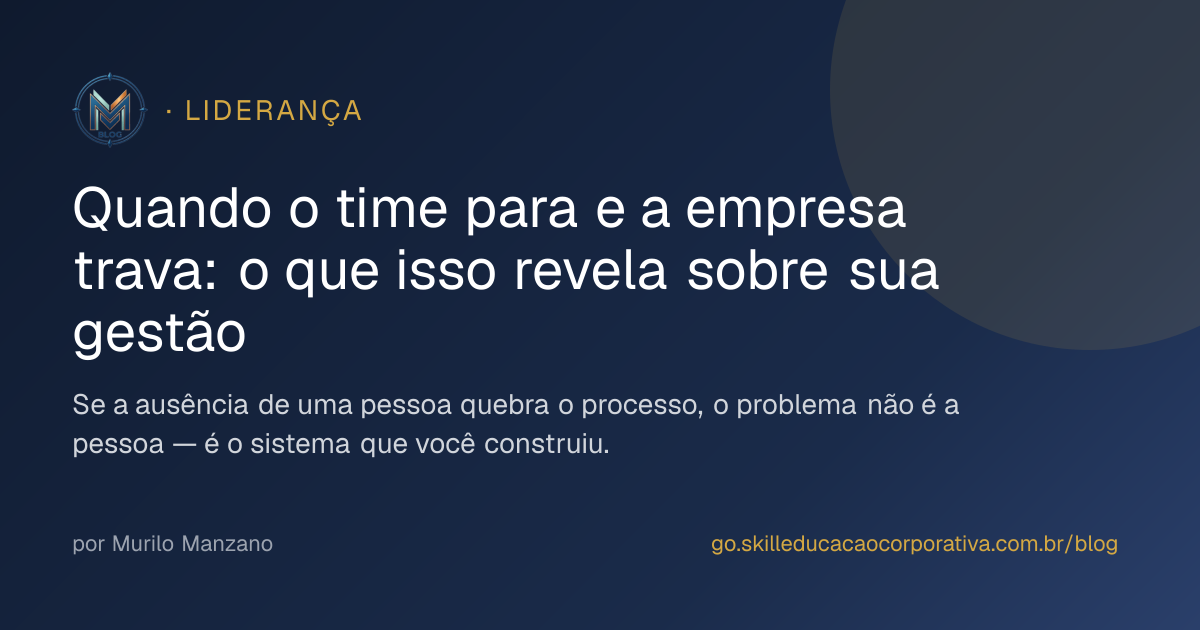 Quando o time para e a empresa trava: o que isso revela sobre sua gestão