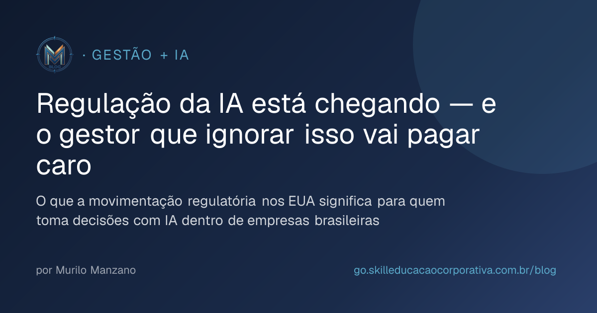 Regulação da IA está chegando — e o gestor que ignorar isso vai pagar caro