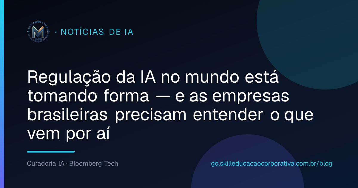 Regulação da IA no mundo está tomando forma — e as empresas brasileiras precisam entender o que vem por aí