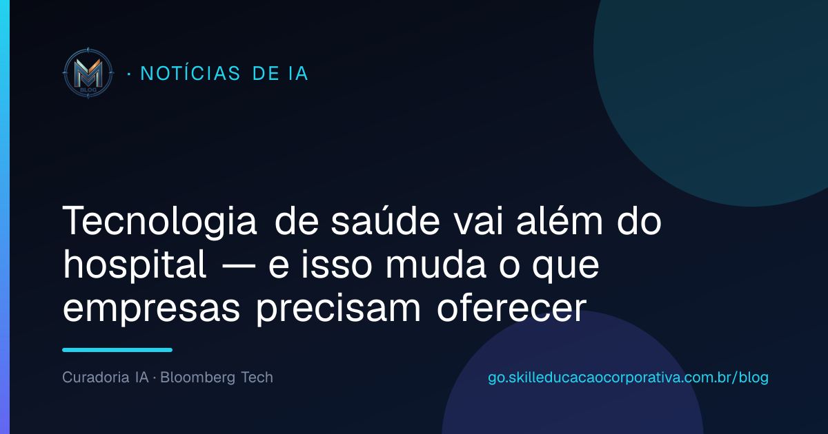 Tecnologia de saúde vai além do hospital — e isso muda o que empresas precisam oferecer