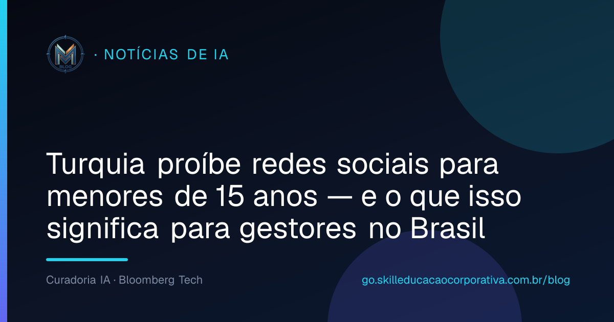 Turquia proíbe redes sociais para menores de 15 anos — e o que isso significa para gestores no Brasil