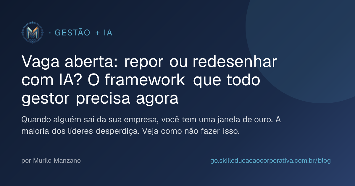 Vaga aberta: repor ou redesenhar com IA? O framework que todo gestor precisa agora